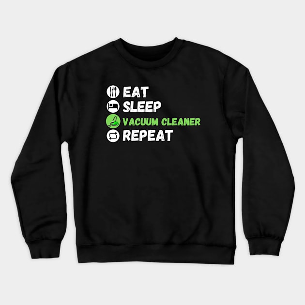 Eat Sleep Vacuum Cleaner Repeat Crewneck Sweatshirt by maxdax